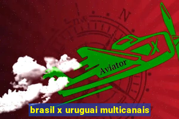 brasil x uruguai multicanais